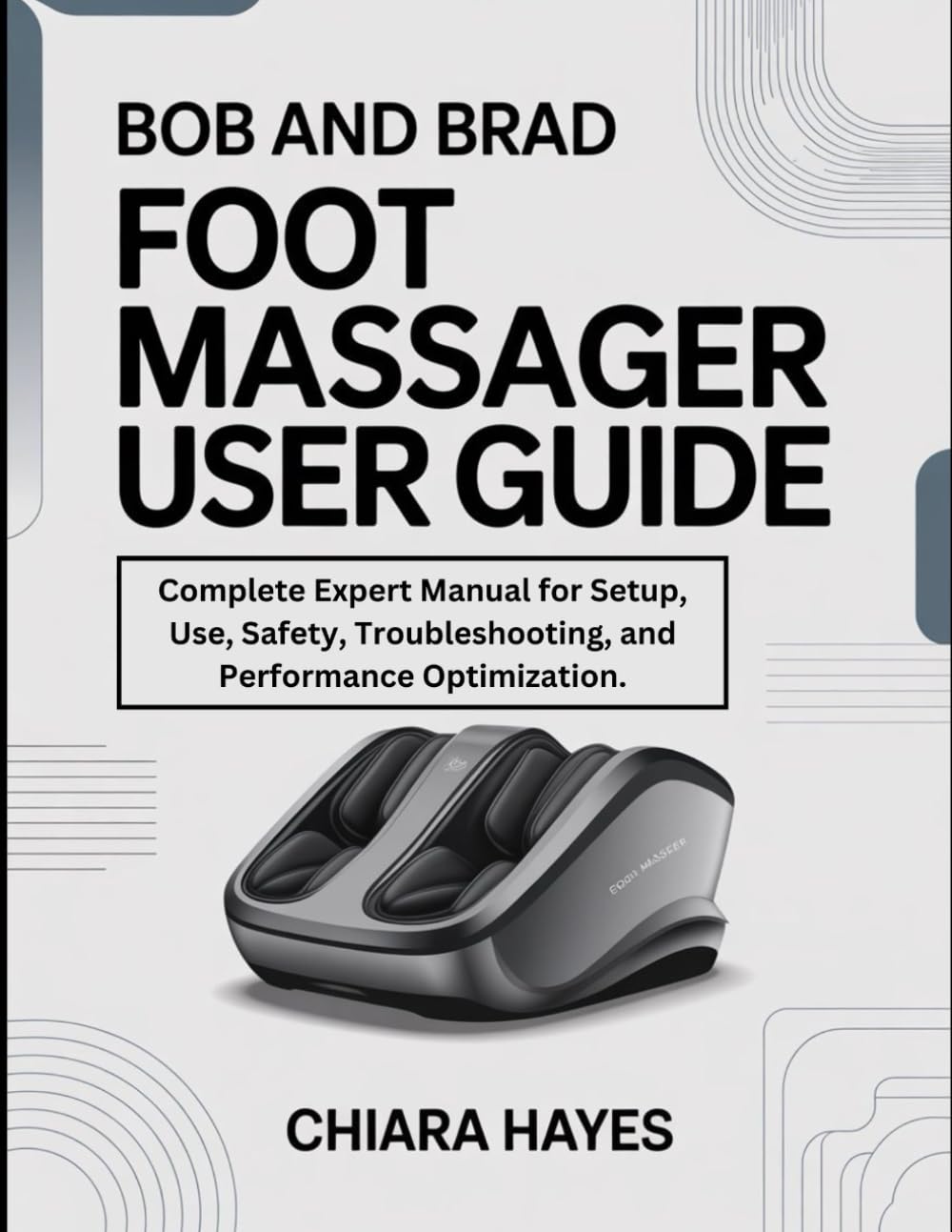 Bob and Brad Foot Massager User Guide: Complete Expert Manual for Setup, Use, Safety, Troubleshooting, and Performance Optimization.