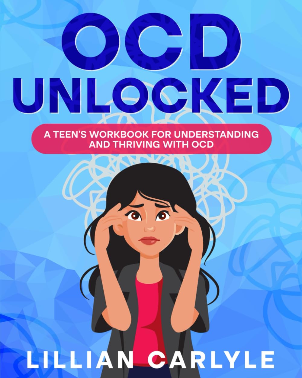 OCD Unlocked: A Teen’s Workbook for Understanding and Thriving with OCD