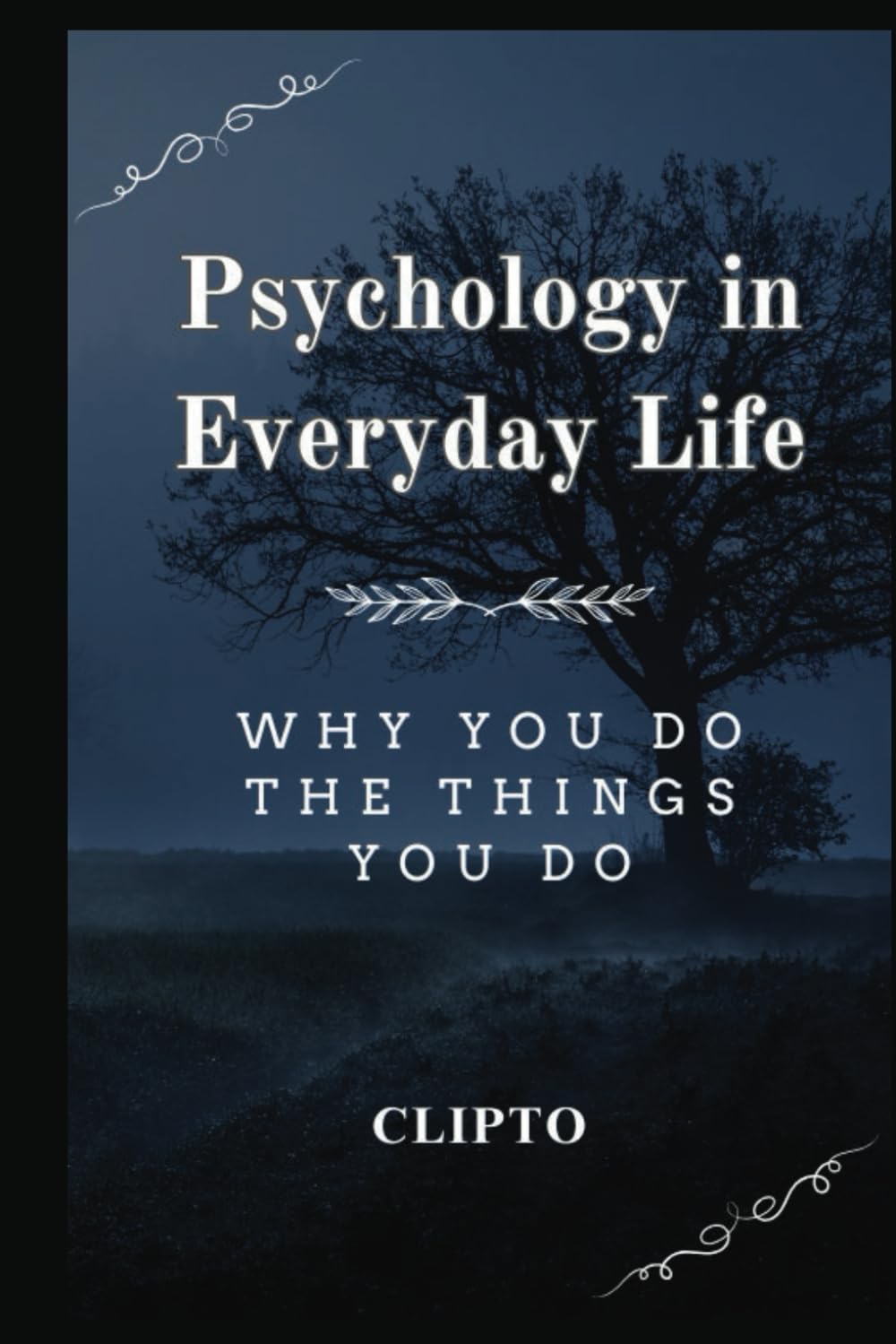 Psychology in Everyday Life: Why You Do the Things You Do, Psychology of Behavior - Self-Improvement Psychology - Human Behavior Explained - Understanding Your Mind - Psychological Self-Help