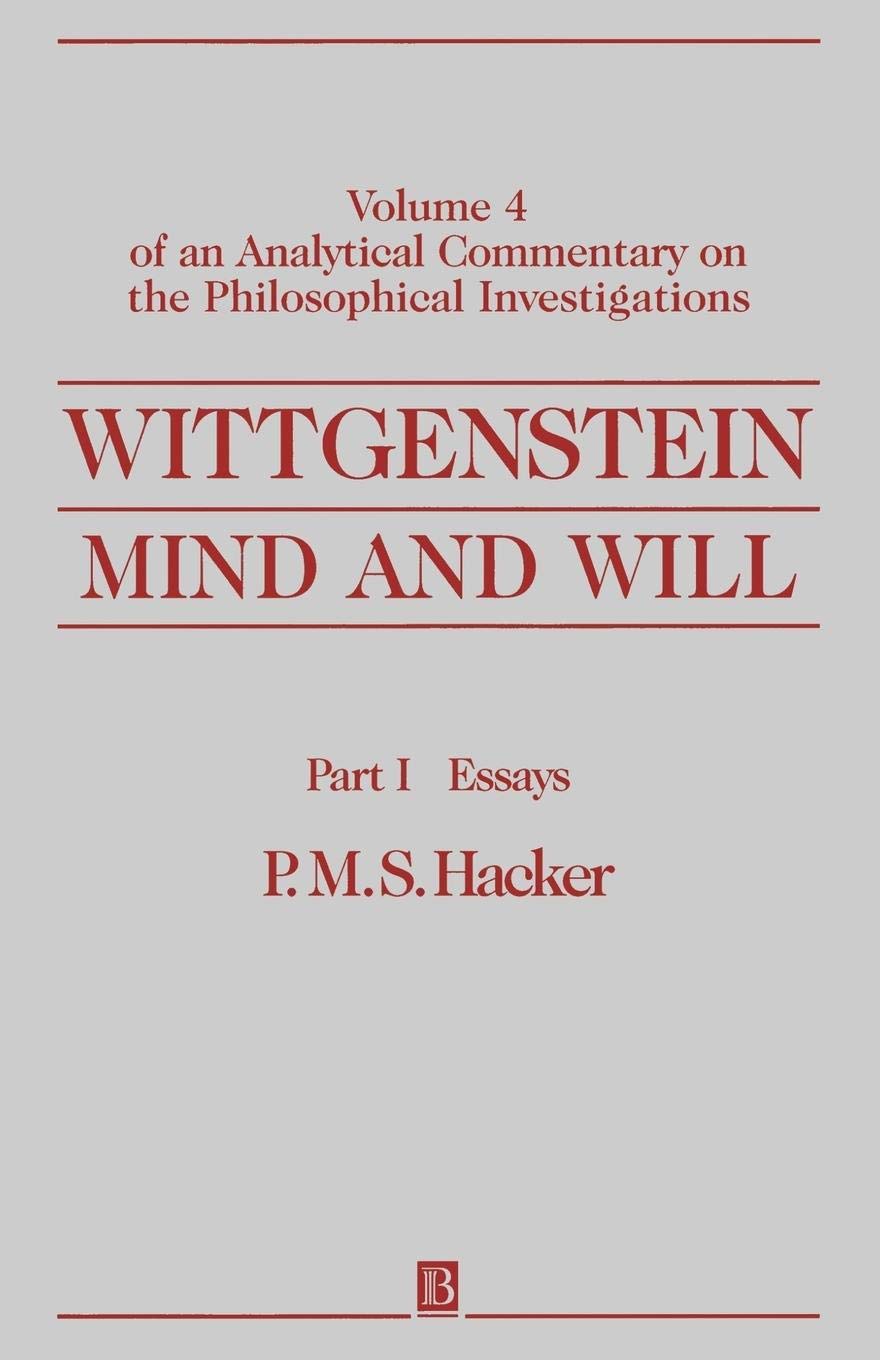 Wittgenstein: Mind and Will: Volume 4 of an Analytical Commentary on the Philosophical Investigations, Part I: Essays: Of an Analytical Commentary on the Philosophical Investigations: 04