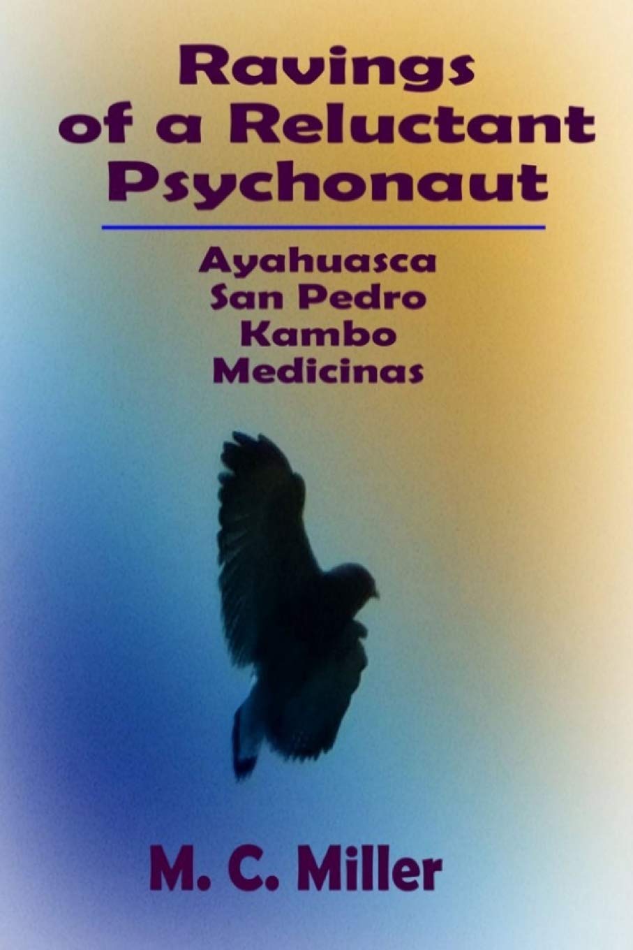 RAVINGS OF A RELUCTANT PSYCHONAUT: Ayahuasca, San Pedro, Kambo Medicinas