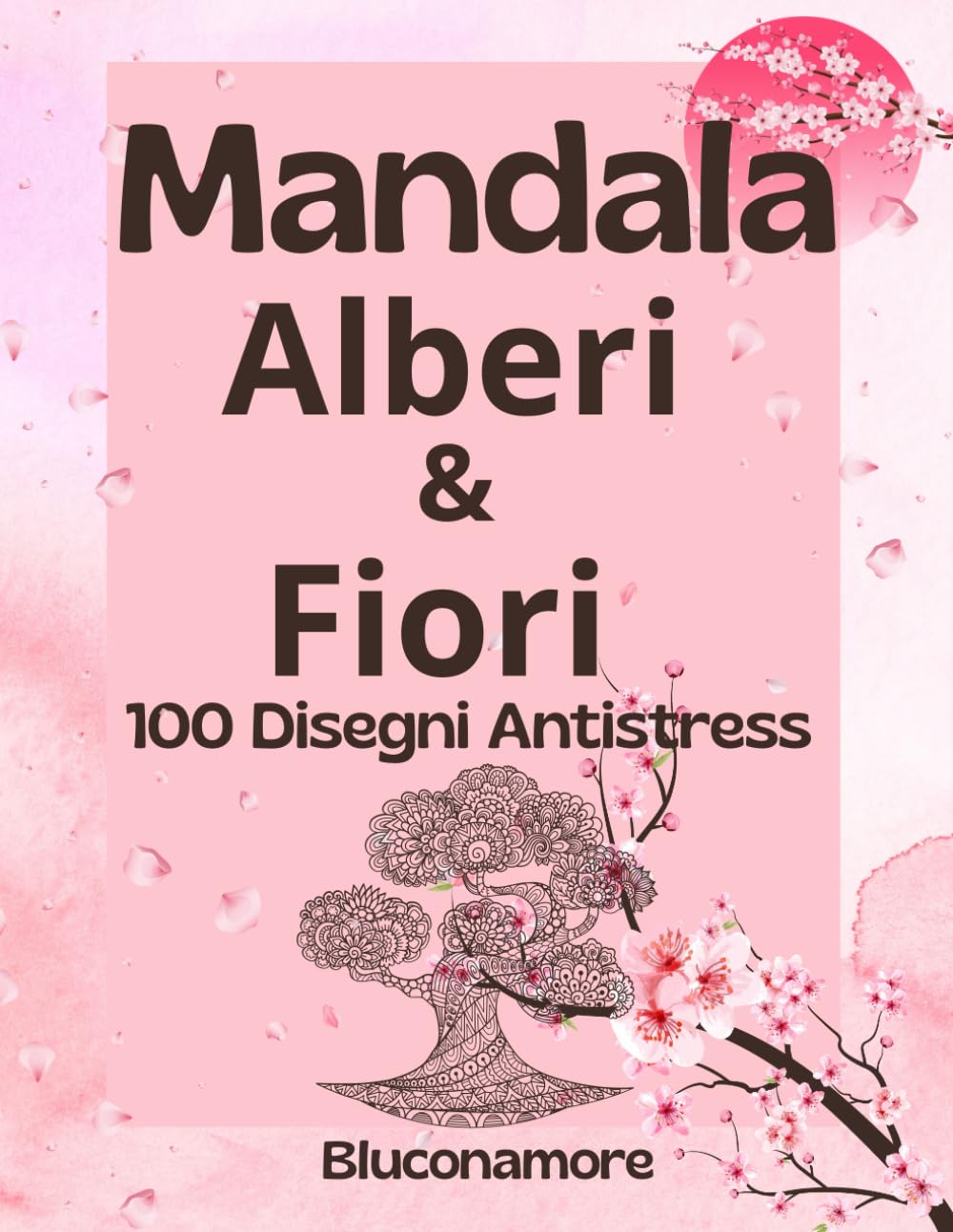 Mandala Alberi e Fiori per adulti - Disegni Antistress: Un libro da colorare per adulti con 100 Mandala di alberi e fiori per Relax profondo