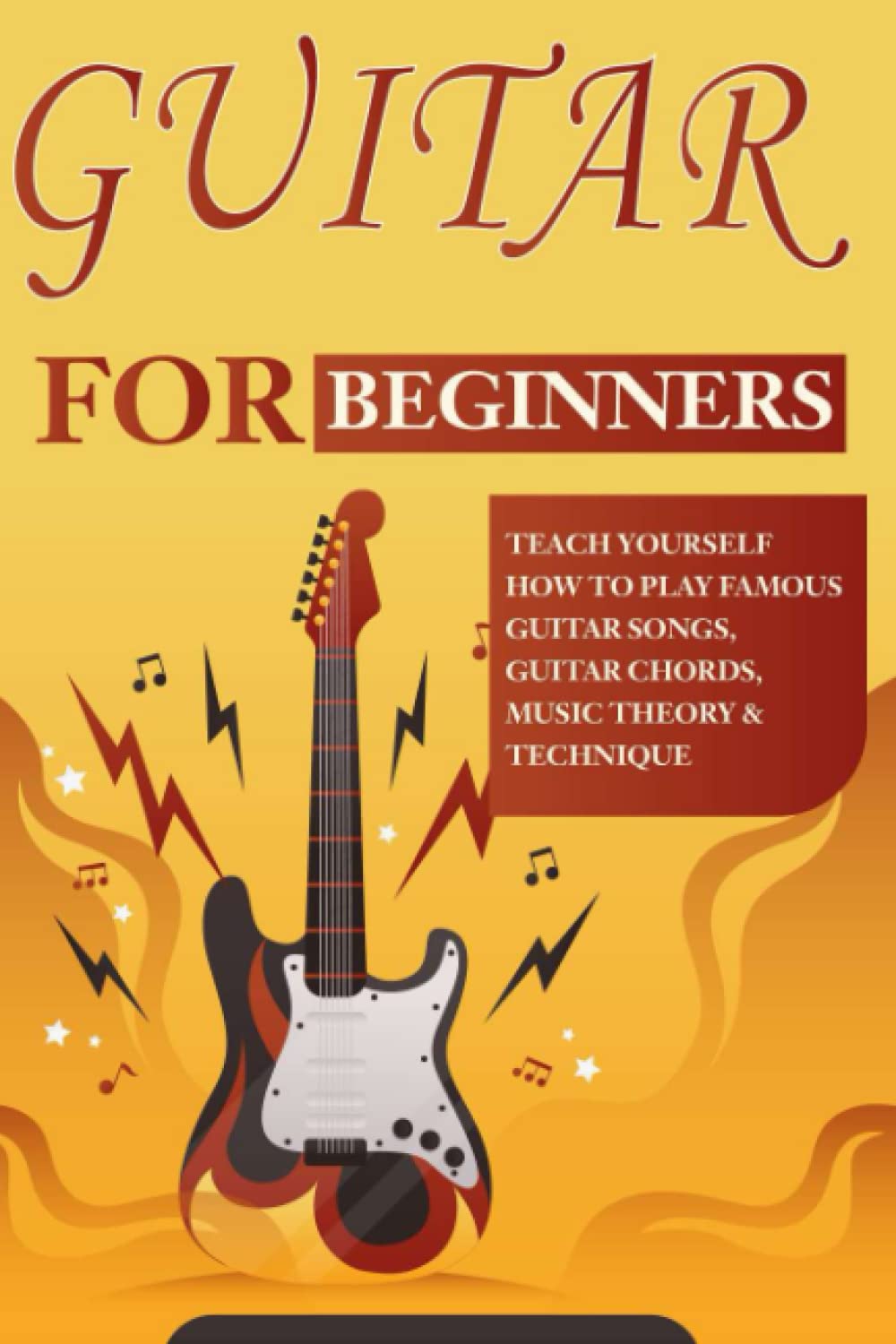 Guitar for Beginners: Teach Yourself How to Play Famous Guitar Songs, Guitar Chords, Music Theory & Technique