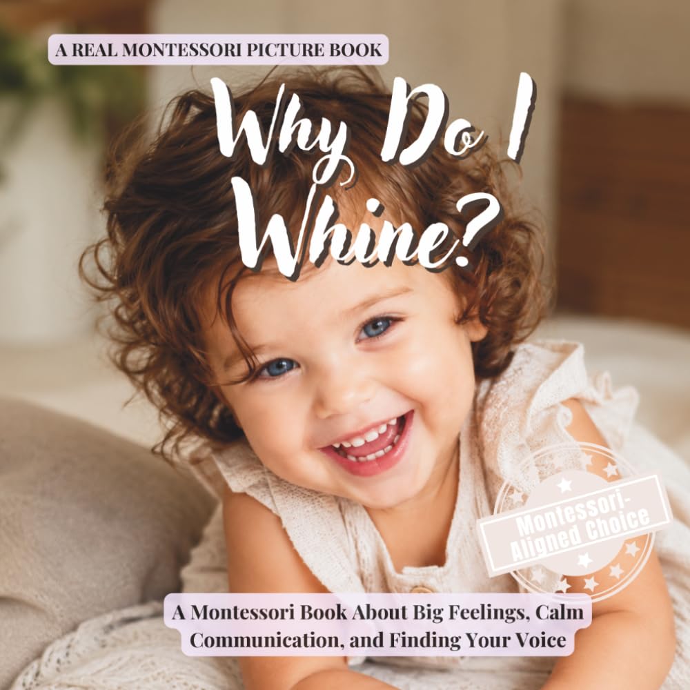 Why Do I Whine?: A Montessori Book About Big Feelings, Calm Communication, and Finding Your Voice (The Whole Brain Toddler)