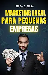 Marketing Local para Pequenas Empresas: Como fazer seu Negocio EXPLODIR em vendas