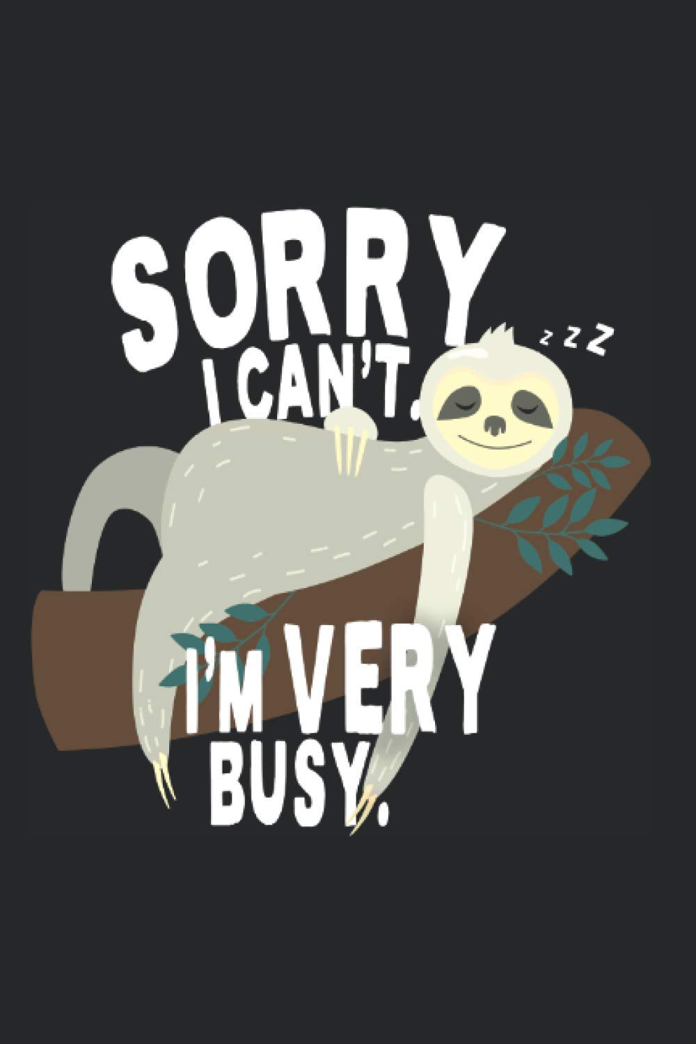 Sorry I Can't I'm Very Busy: Notebook For Busy People Lazy Lazybones Sleepy Cute Sloth Notes Journal Diary Planner (Ruled Paper, 120 Lined Pages, 6" x 9") Funny Sloth Sayings & Gifts For Late Riser