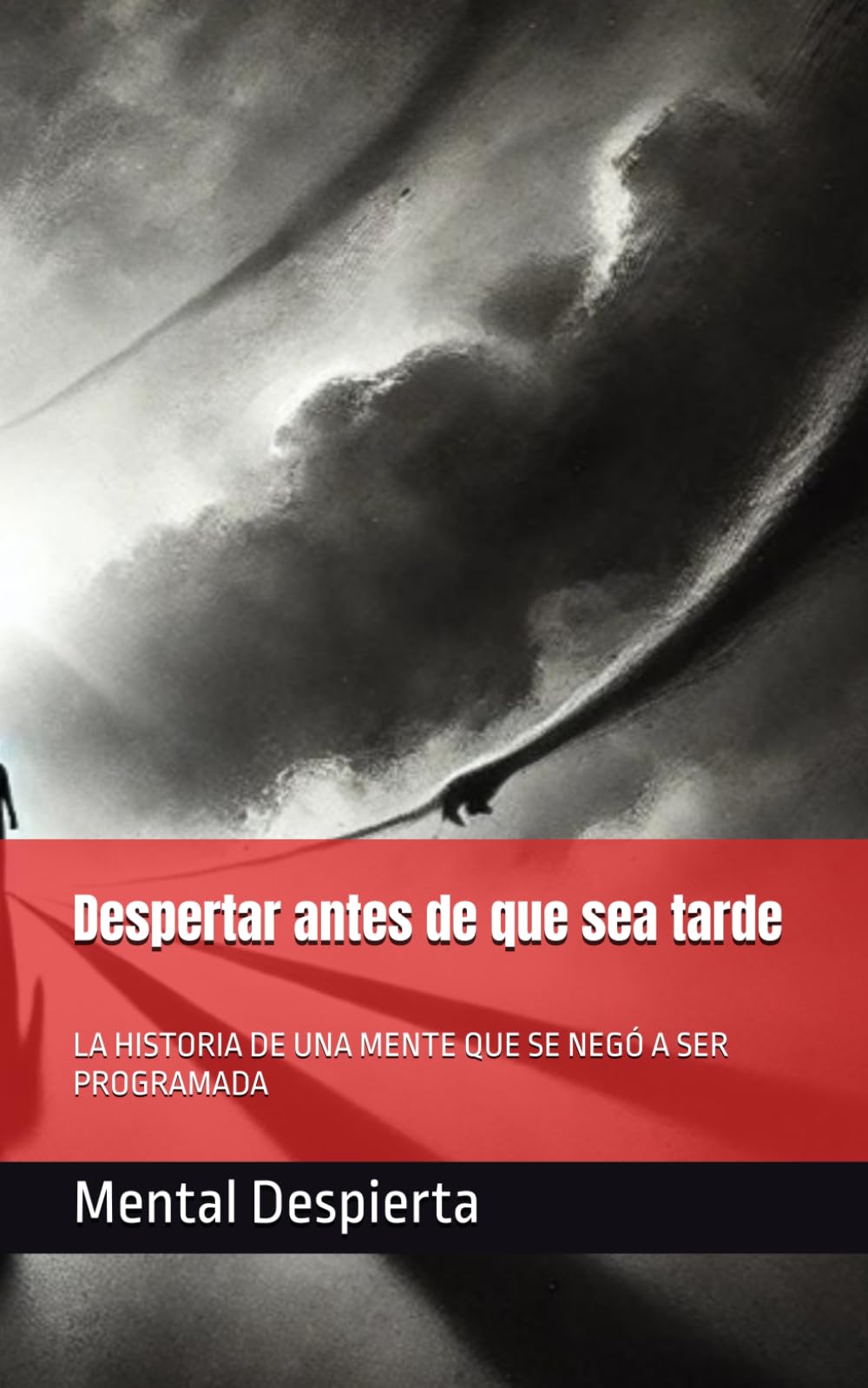 Despertar antes de que sea tarde: LA HISTORIA DE UNA MENTE QUE SE NEGÓ A SER PROGRAMADA