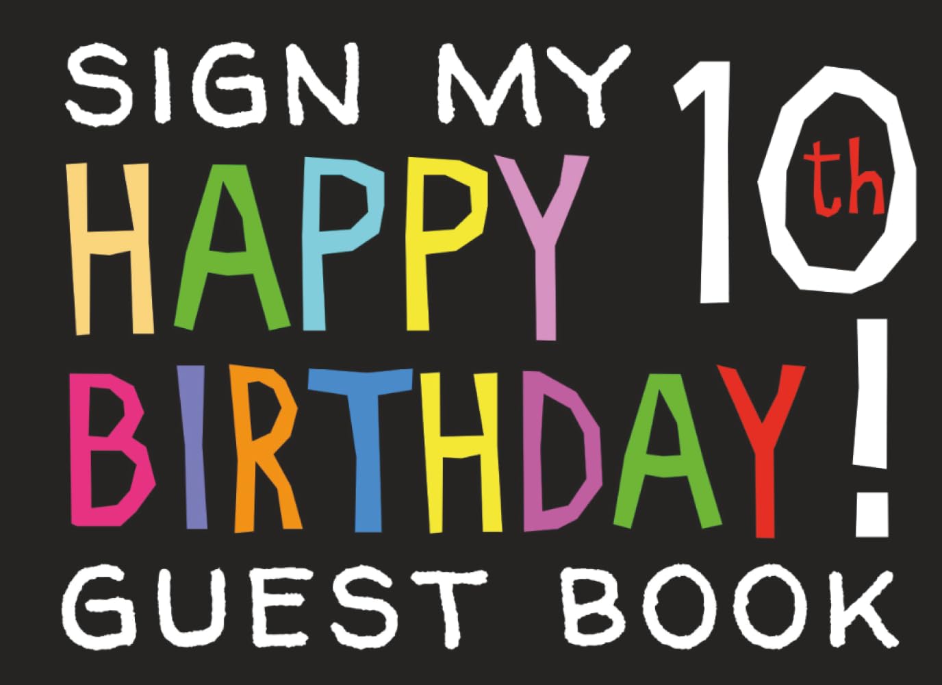 Sign My Happy 10th Birthday Guest Book: Birthday Activity and Keepsake Guest Book for 10 year olds (Birthday Party Activities, Games, Presents)