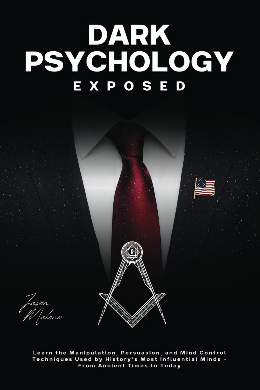 Dark Psychology Exposed: Learn the Manipulation, Persuasion, and Mind Control Techniques Used by History’s Most Influential Minds - From Ancient Times to Today