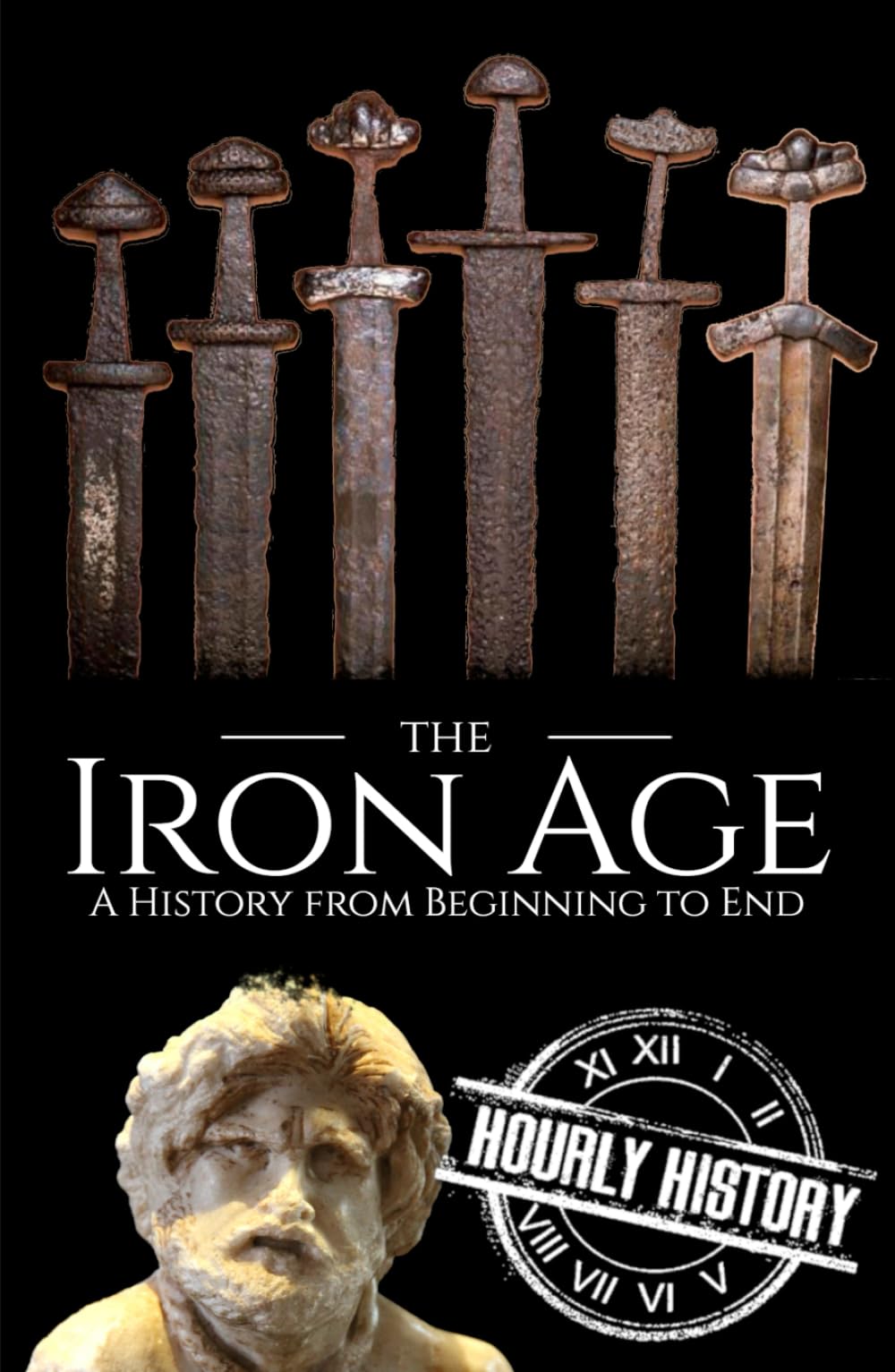 The Iron Age: A History from Beginning to End (Prehistory)
