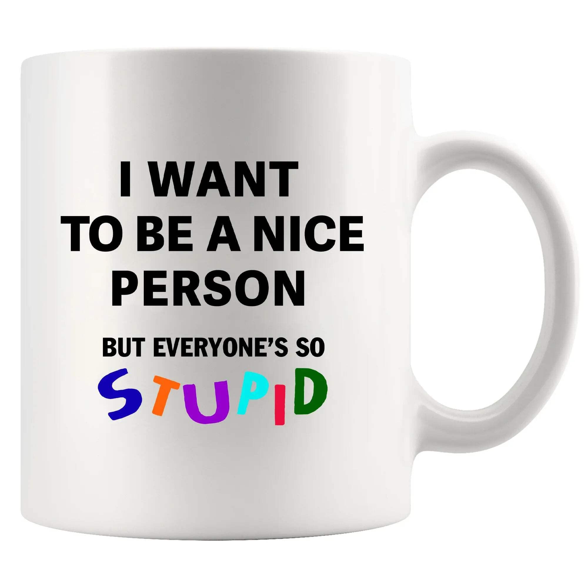 I Want To Be A Nice Person But Everyone's So Stupid Sarcastic Gifts To Coworkers Classmates Friends Sarcasm Funny Novelty DrinkwareCeramic Mug 11 oz
