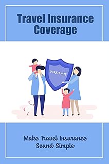 Travel Insurance Coverage: Make Travel Insurance Sound Simple