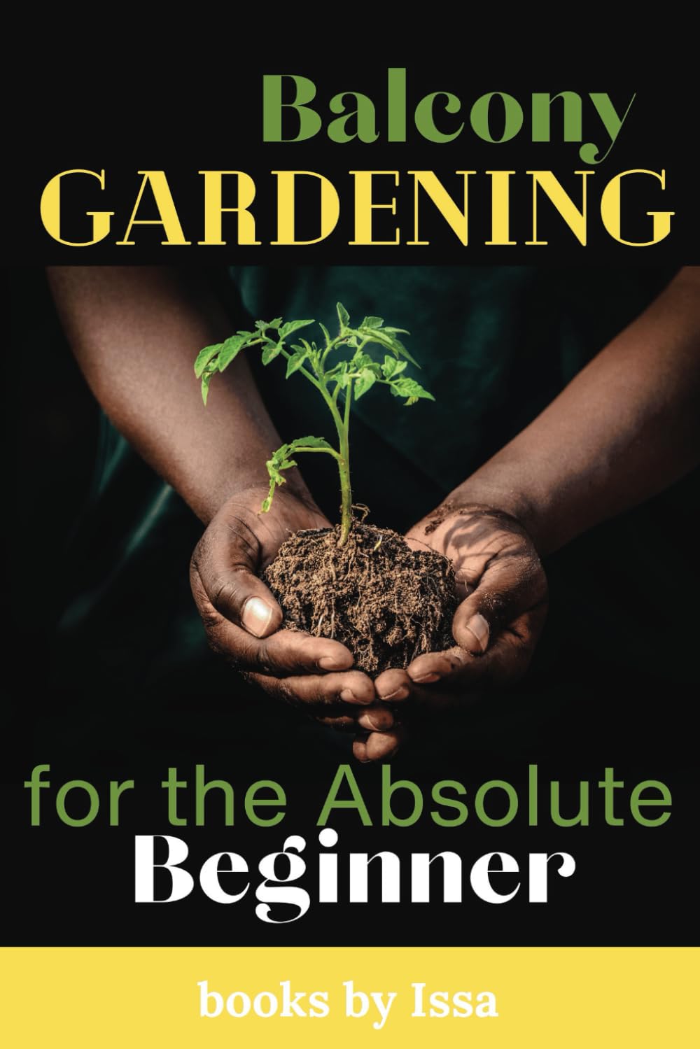 Balcony Gardening for the Absolute Beginner: Follow My Journey and Start Growing Your Own Organic Food
