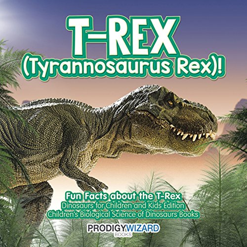T-Rex (Tyrannosaurus Rex)! Fun Facts about the T-Rex - Dinosaurs for Children and Kids Edition - Children's...