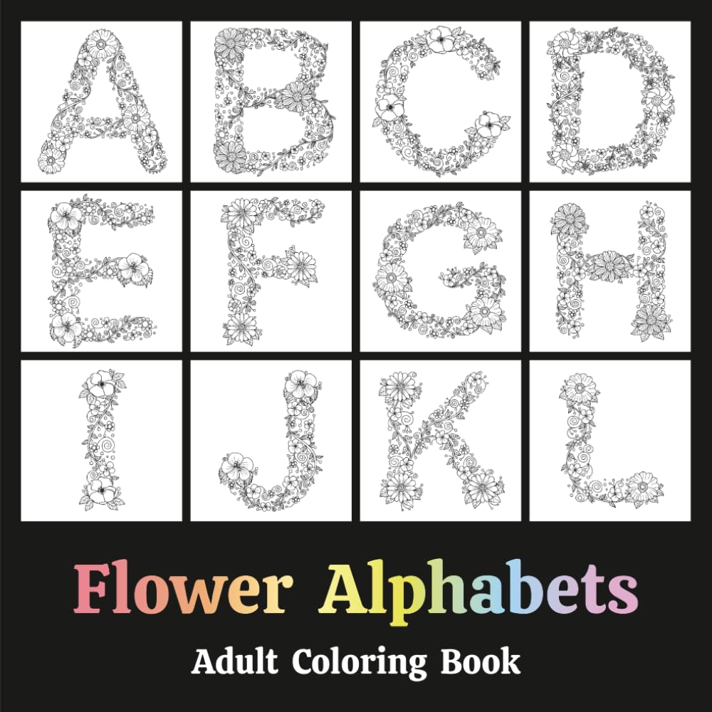 Flower Alphabets Adult Coloring Book: Typography in the form of Letters that look like Floral Arrangements resembling Wreaths - Relaxation Through Creative Expression for Anxiety and Stress Relief