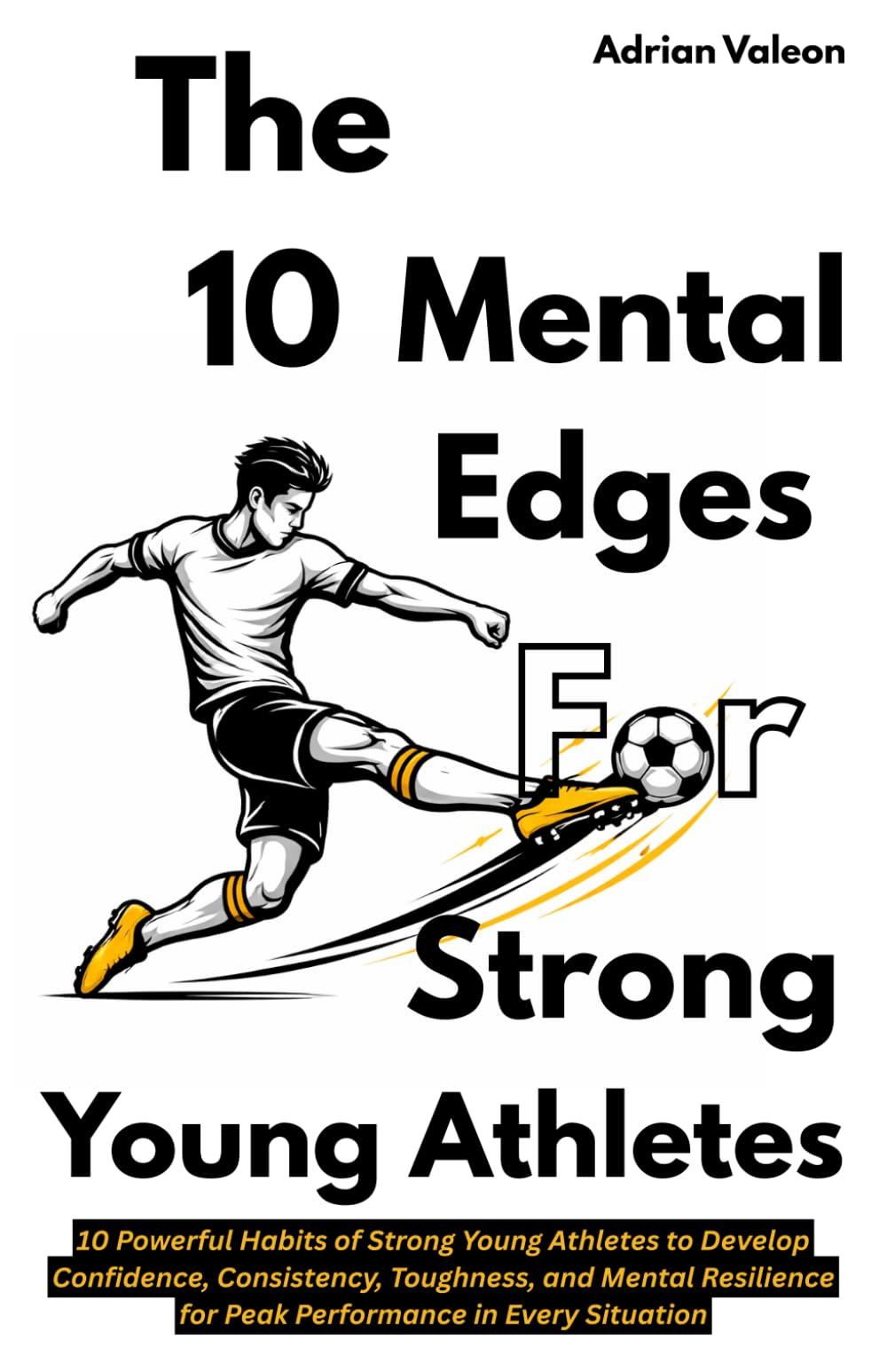 The 10 Mental Edges for Strong Young Athletes: 10 Powerful Habits of Strong Young Athletes to Develop Confidence, Consistency, Toughness, and Mental Resilience for Peak Performance in Every Situation