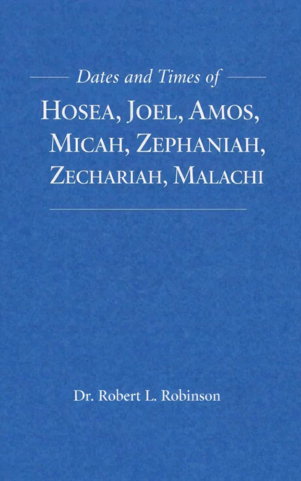 Dates and Times of Hosea, Joel, Amos, Micah, Zephaniah, Zechariah, Malachi