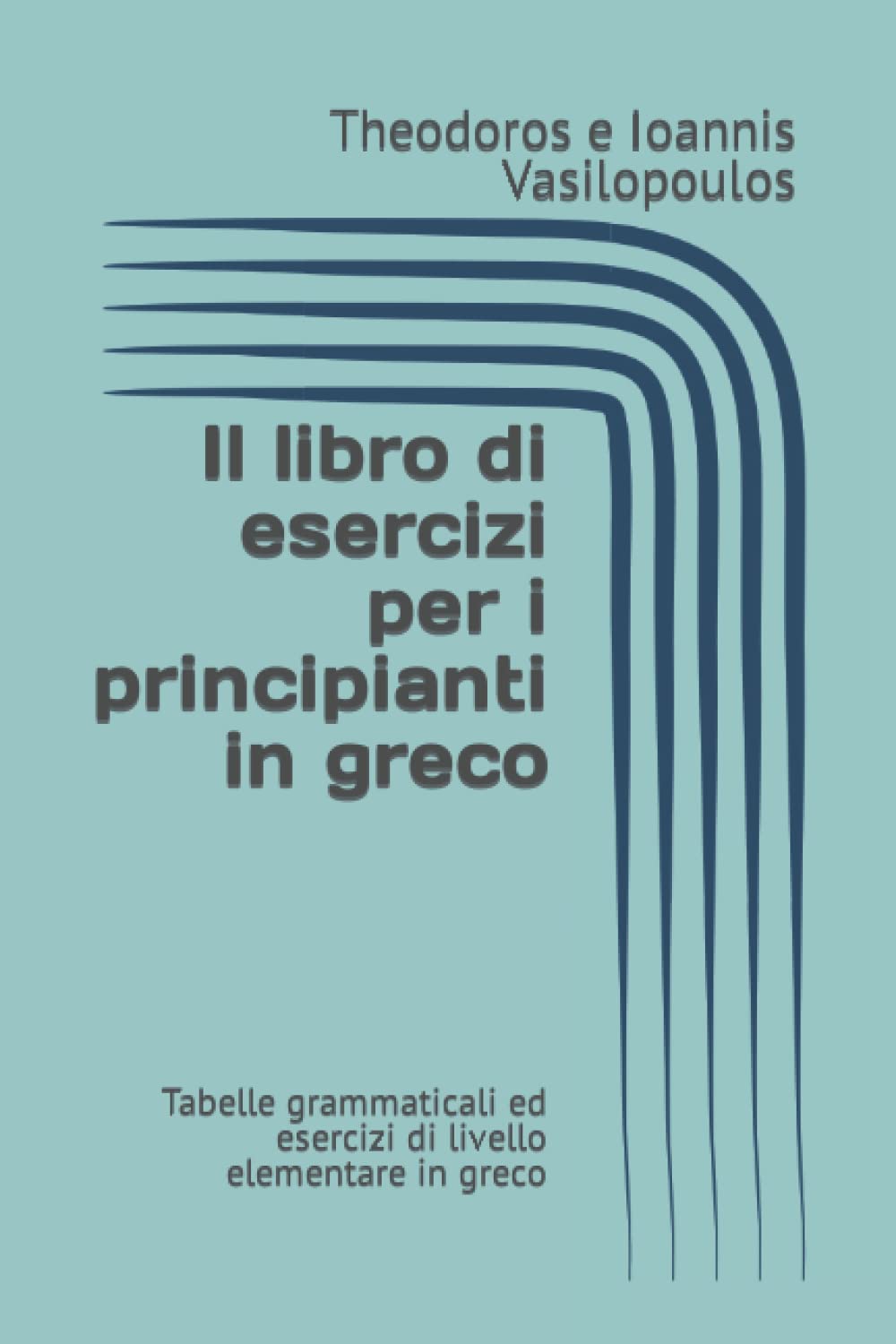 Il libro di esercizi per i principianti in greco: Tabelle grammaticali ed esercizi di livello elementare in greco