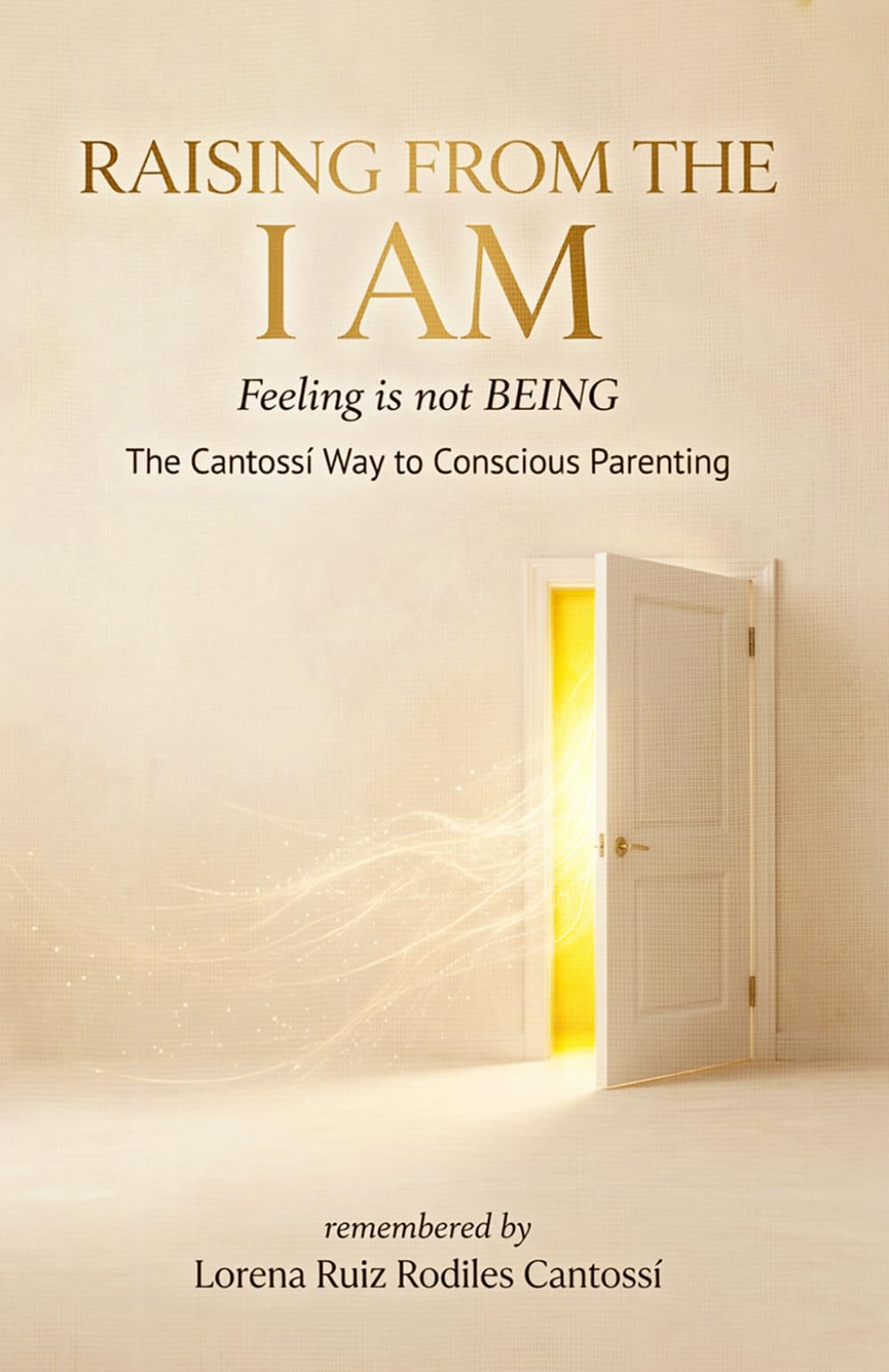 RAISING FROM THE I AM: : A Conscious Parenting Guide to Ending Emotional Overwhelm, Regulating the Nervous System, and Raising Emotionally Resilient ... Resilient Children with the Cantossí Method