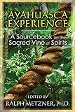 The Ayahuasca Experience: A Sourcebook on the Sacred Vine of Spirits