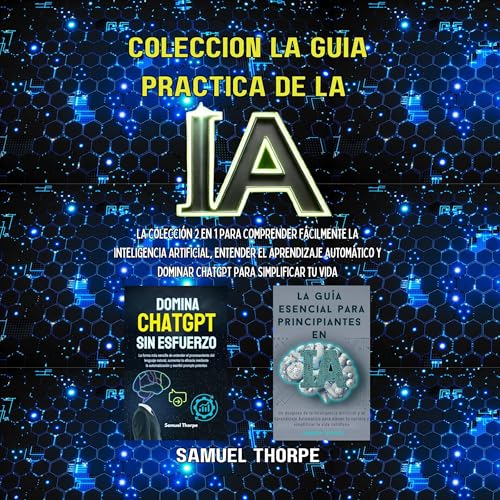 Listen to Colecci&amp;oacute;n la gu&amp;iacute;a pr&amp;aacute;ctica de la IA by Samuel Thorpe episode artwork