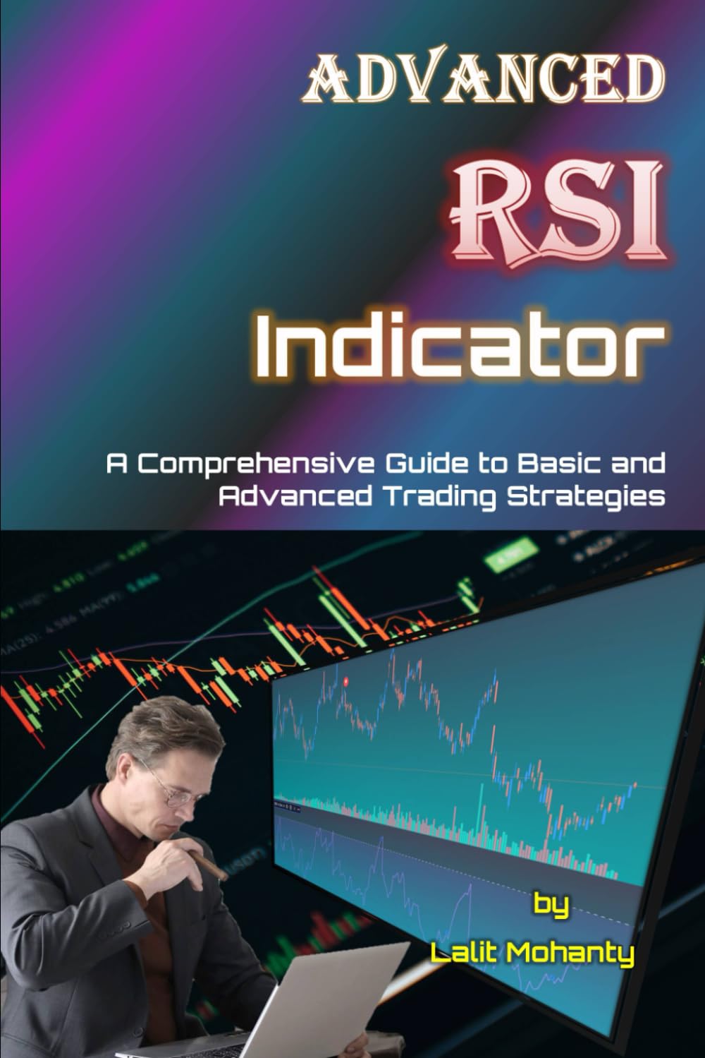 Advanced RSI Indicator: A Comprehensive Guide to Basic and Advanced Trading Strategies: 5 (Learn Stock Market Trading)