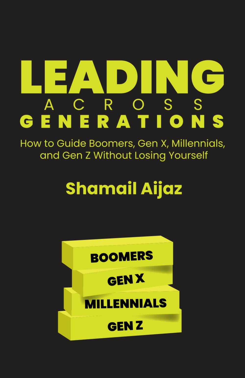 Leading Across Generations: How to Guide Boomers, Gen X, Millennials, and Gen Z Without Losing Yourself
