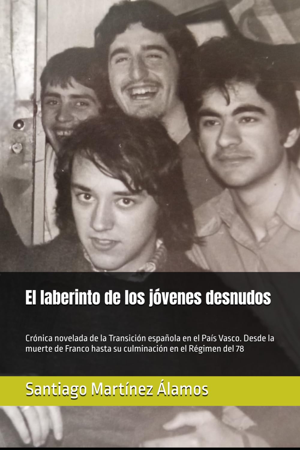 El laberinto de los jóvenes desnudos: Crónica novelada de la Transición española en el País Vasco. Desde la muerte de Franco hasta su culminación en el Régimen del 78