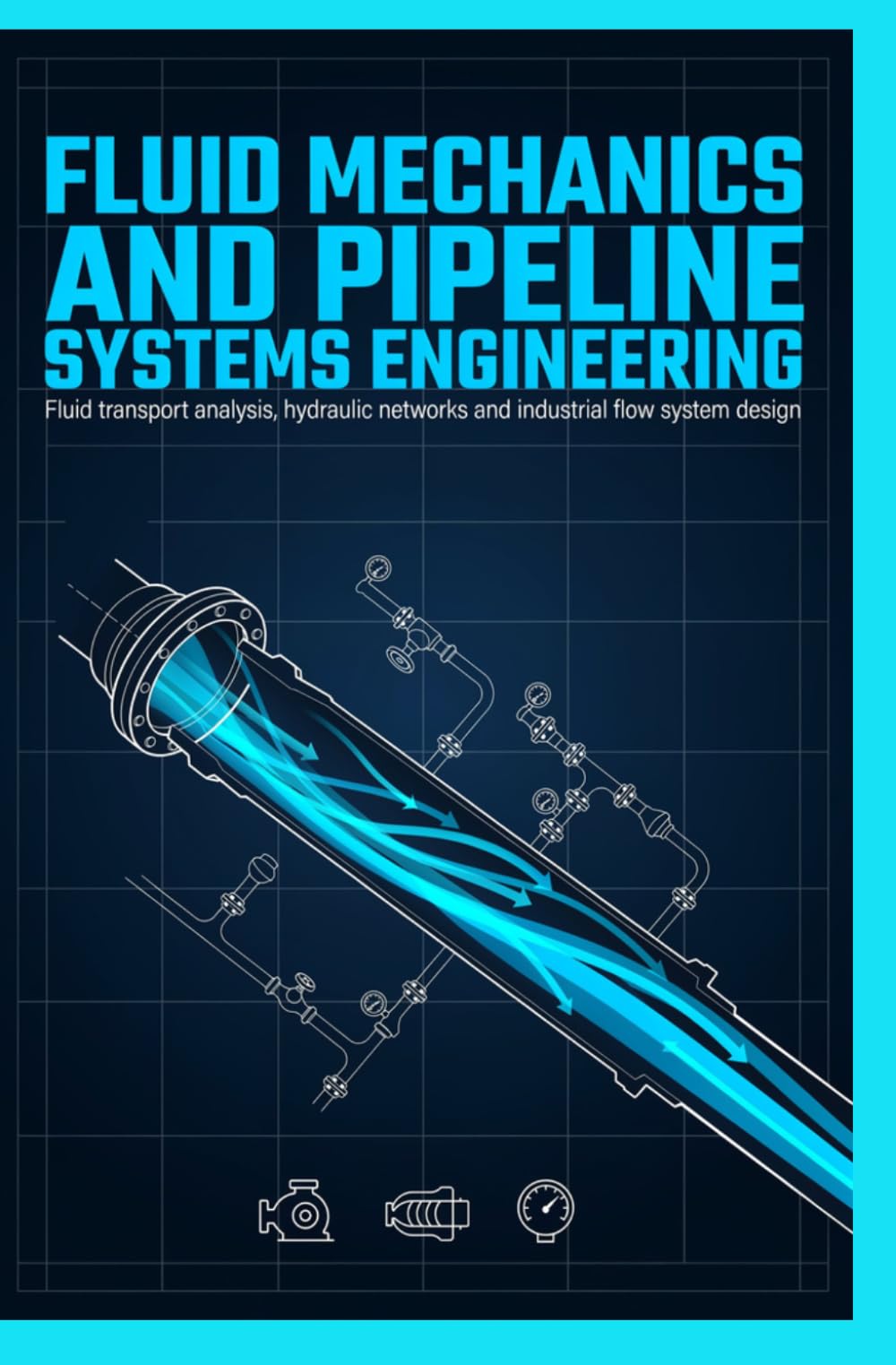 FLUID MECHANICS AND PIPELINE SYSTEMS ENGINEERING: Fluid Transport Analysis Hydraulic Networks and Industrial Flow System Design