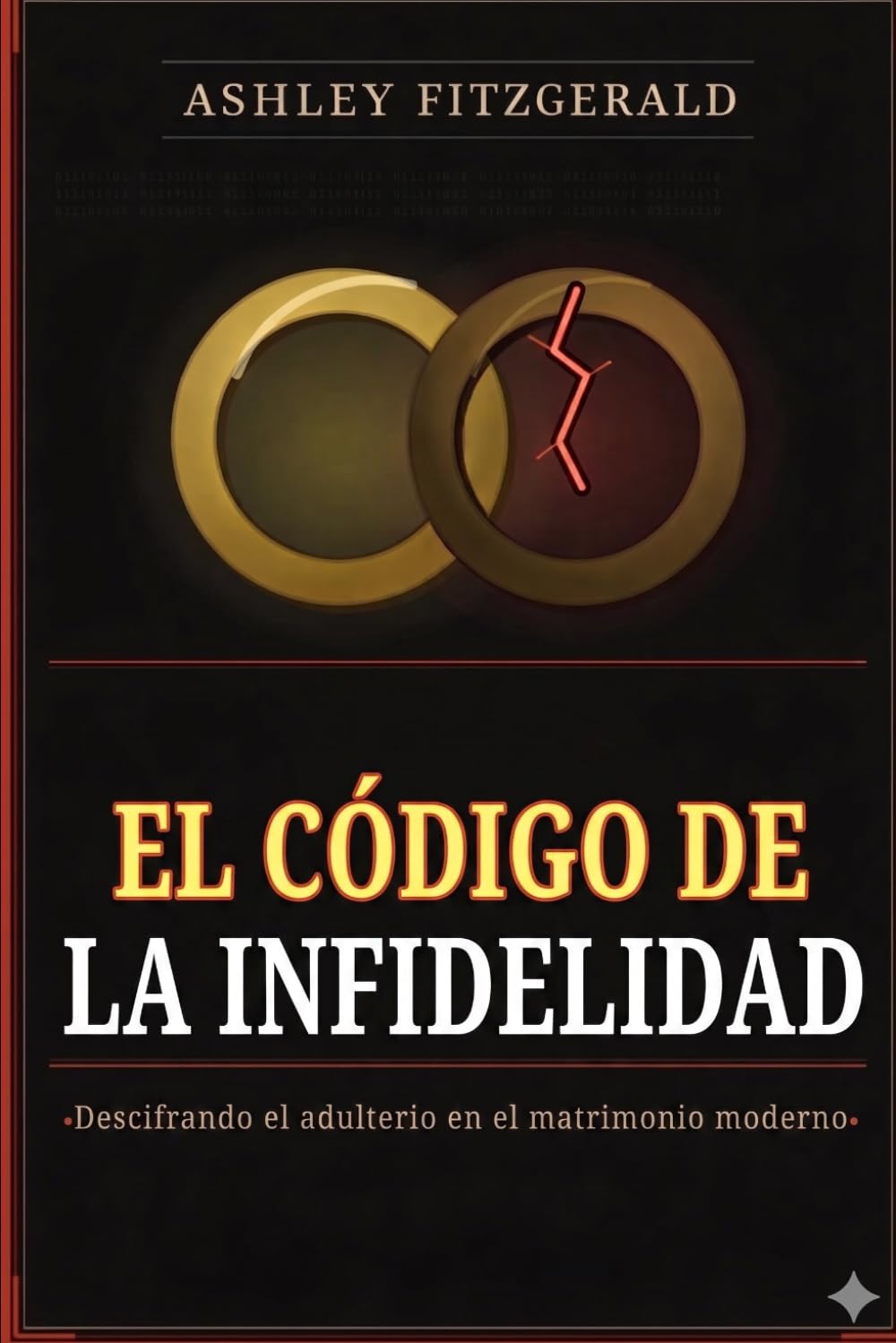 EL CÓDIGO DE LA INFIDELIDAD. Descifrando el adulterio en el matrimonio moderno.: ¿Por qué los matrimonios felices no están protegidos de la traición?