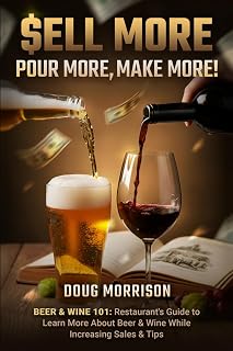 Sell More, Pour More, Make More!: Beer & Wine 101: Restaurant's Guide to Learn More about Beer & Wine While Increasing Sales & Tips.