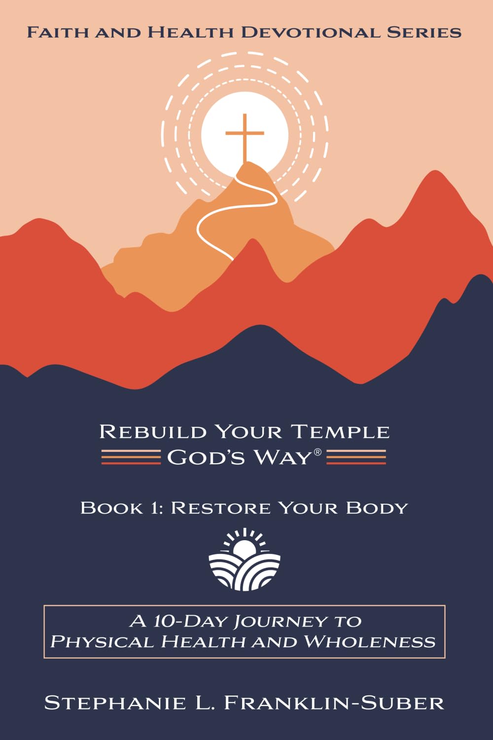 Restore Your Body: A 10-Day Journey to Physical Health and Wholeness: 1 (REBUILD YOUR TEMPLE, GOD'S WAY® FAITH AND HEALTH 10-DAY DEVOTIONAL SERIES)