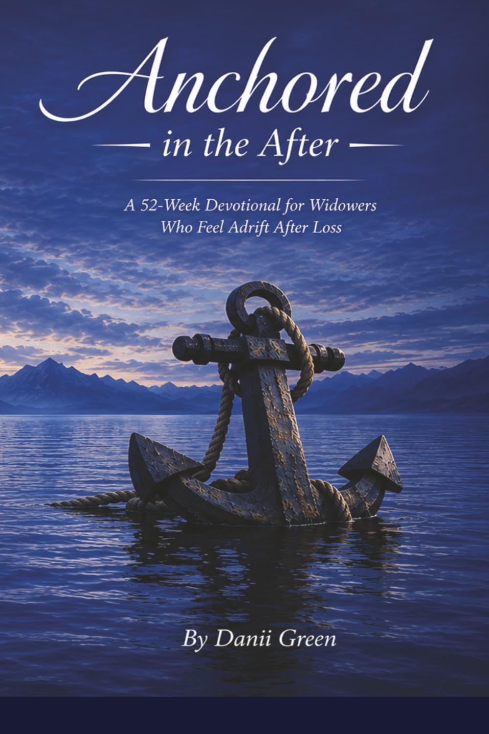 Anchored in the After: A 52‑Week Devotion for Widowers Who Feel Adrift After Loss