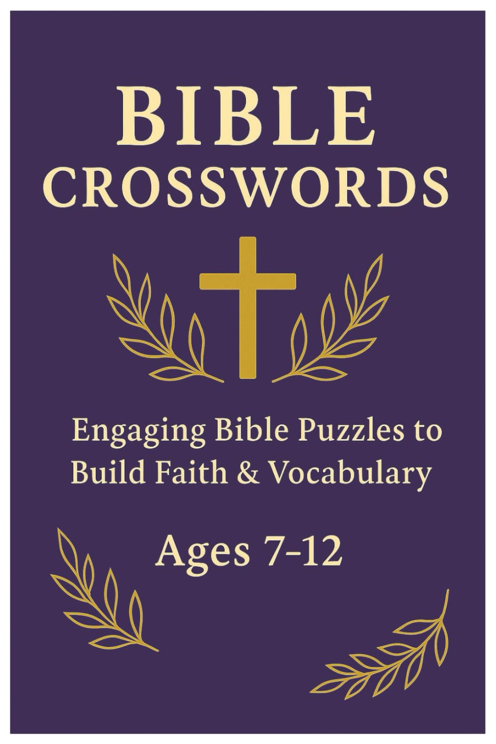 Bible Crosswords for Kids Ages 7–12: 50+ Fun, Faith-Building Crossword Puzzles to Help Kids Learn Bible Words, Stories, and Vocabulary