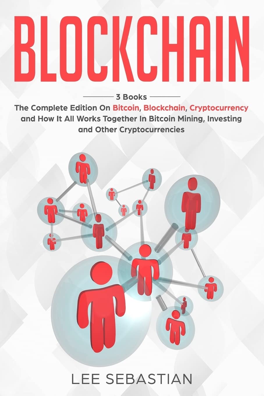 Blockchain: 3 Books - The Complete Edition on Bitcoin, Blockchain, Cryptocurrency and How It All Works Together In Bitcoin Mining, Investing and Other Cryptocurrencies: 2 (Discover Blockchain Series)