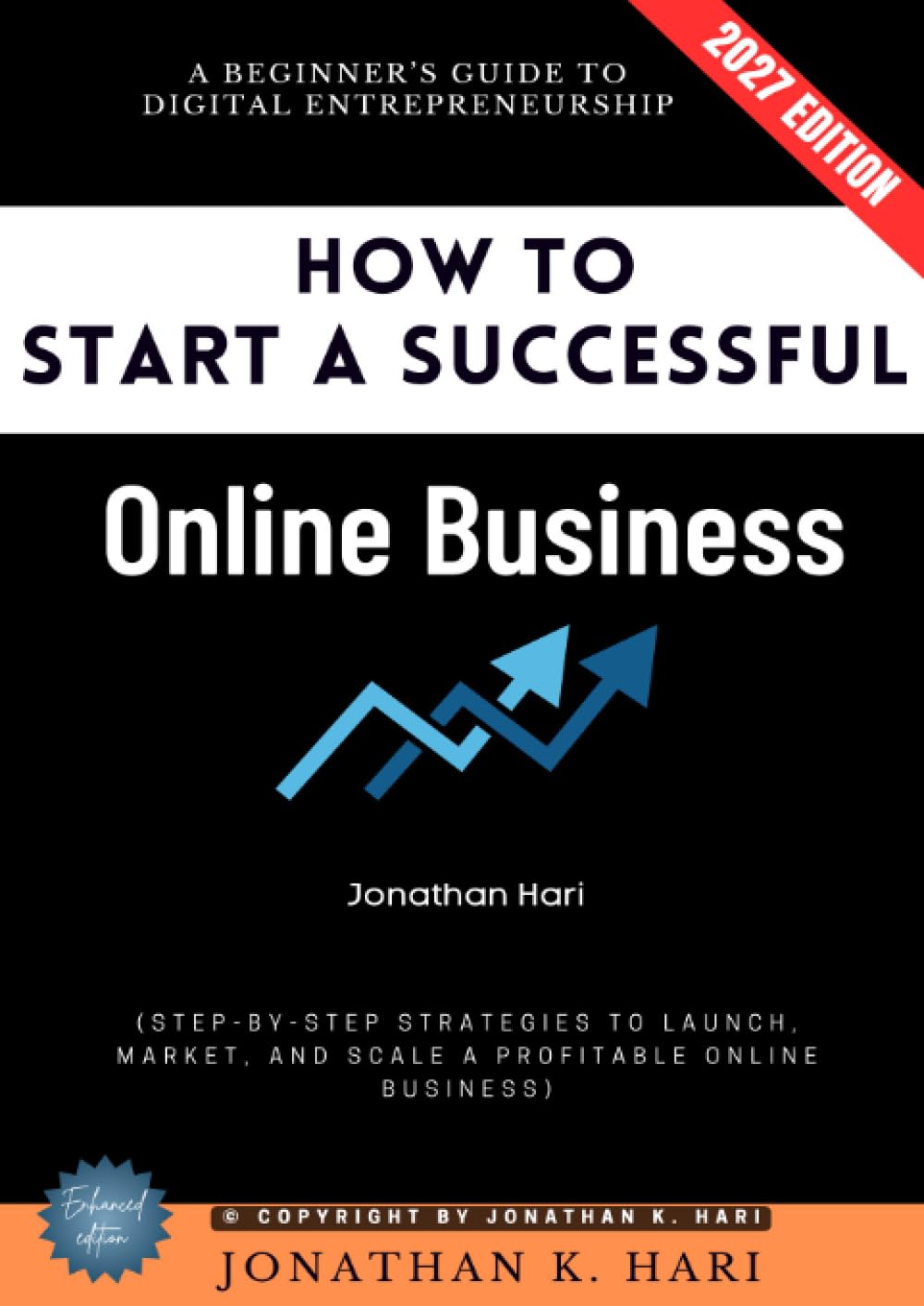 How to Start a Successful Online Business:: A Beginner’s Guide to Digital Entrepreneurship (Step-by-Step Strategies to Launch, Market, and Scale a Profitable Online Business)