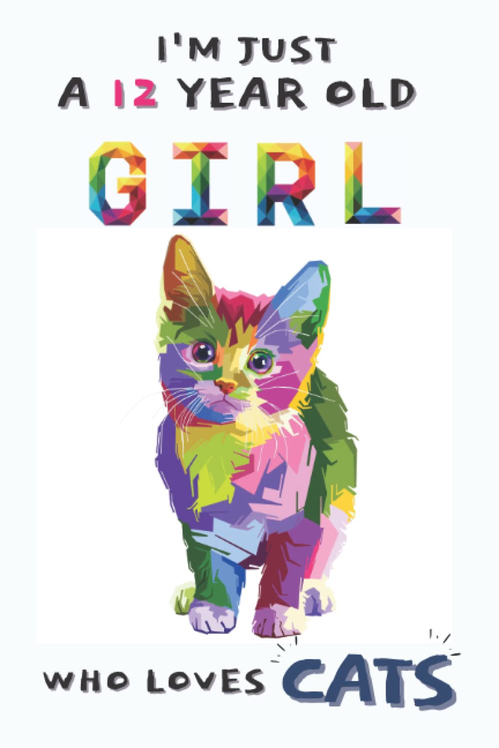 I'm just a 12 year old girl who loves cats: Cat Notebook/Journal gift for girls, Girls Gift 12 Years Old for Cats Lovers.
