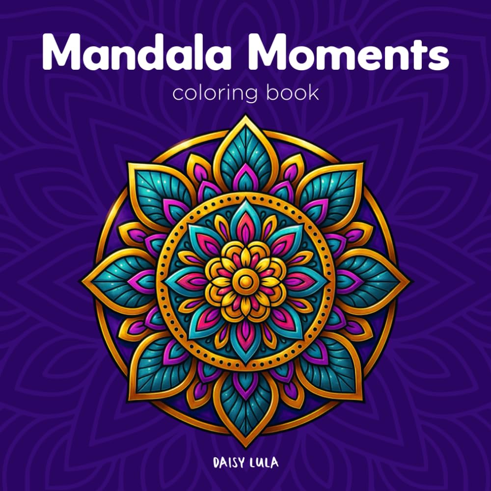 Mandala Moments Coloring Book: For relaxation and stress relief