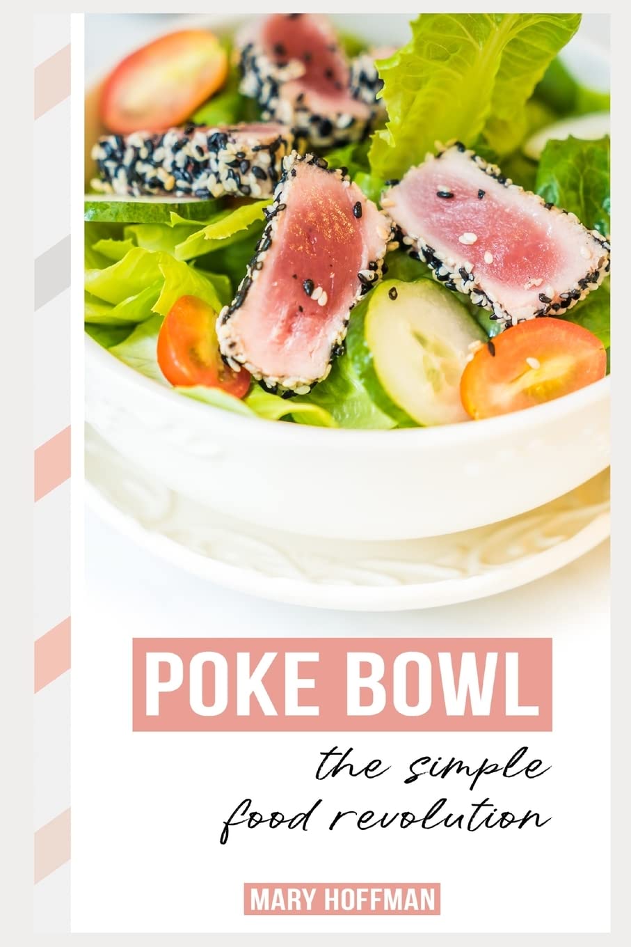 POKE BOWLS, THE SIMPLE FOOD REVOLUTION: A Bit of History, Quick & Easy Recipes