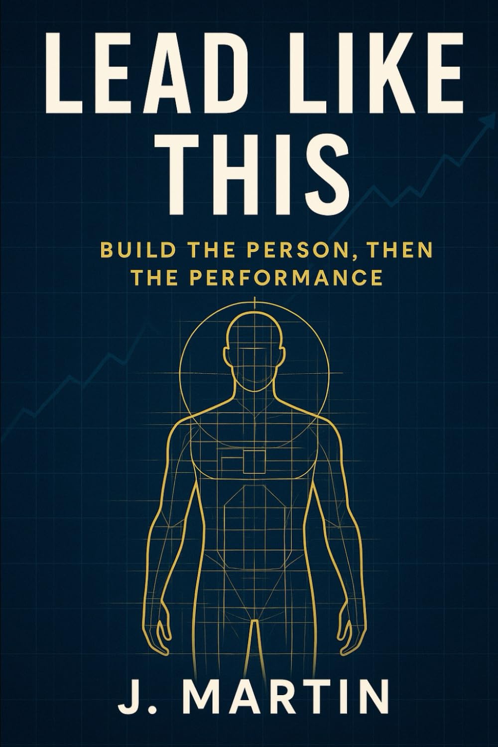 Lead Like This: Build the Person, Then the Performance: 1 (Lead Like This Leadership Series)