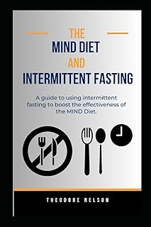 The MIND Diet and Intermittent Fasting: A guide to using intermittent fasting to boost the effectiveness of the MIND Diet.