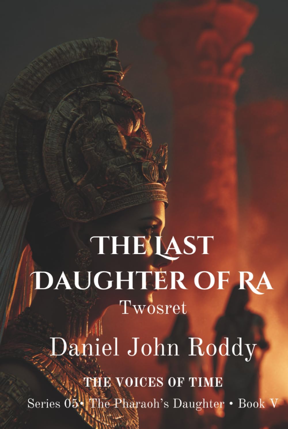 The Last Daughter of Ra: Twosret (Series 05: The Pharaoh's Daughter)