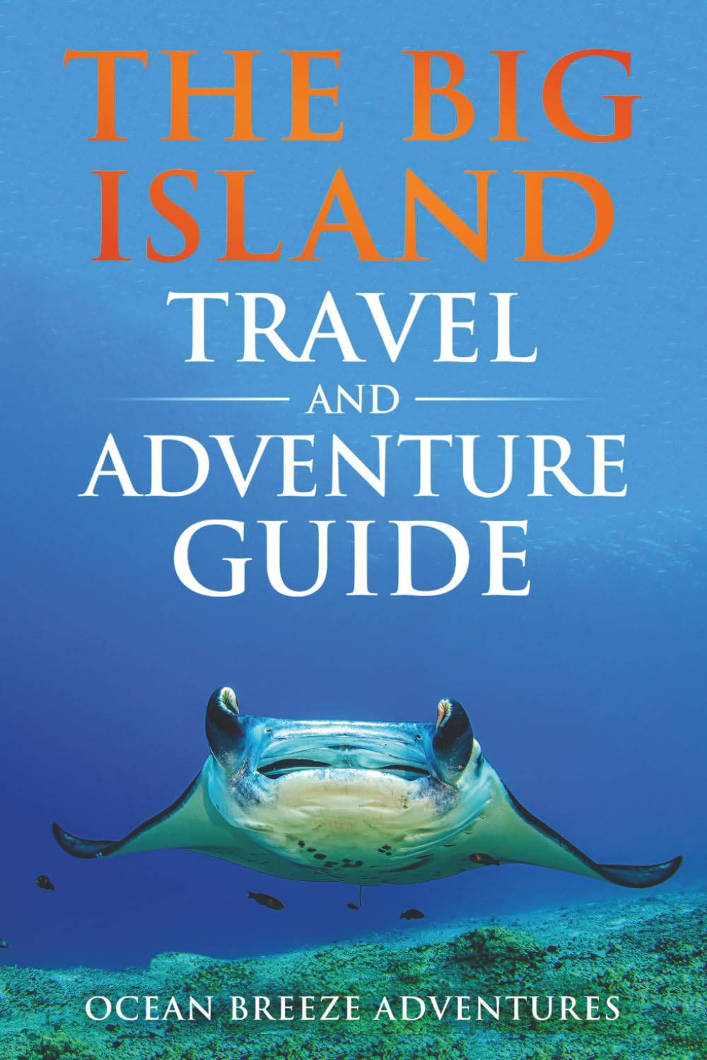 The Big Island Travel and Adventure Guide: The Ultimate Shortcut to Thrills, Beauty, Culture, and Authentic Experiences (Travel and Adventure Guides)