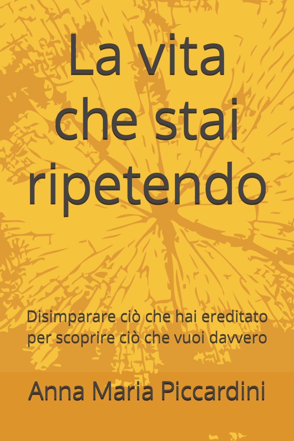 La vita che stai ripetendo: Disimparare ciò che hai ereditato per scoprire ciò che vuoi davvero