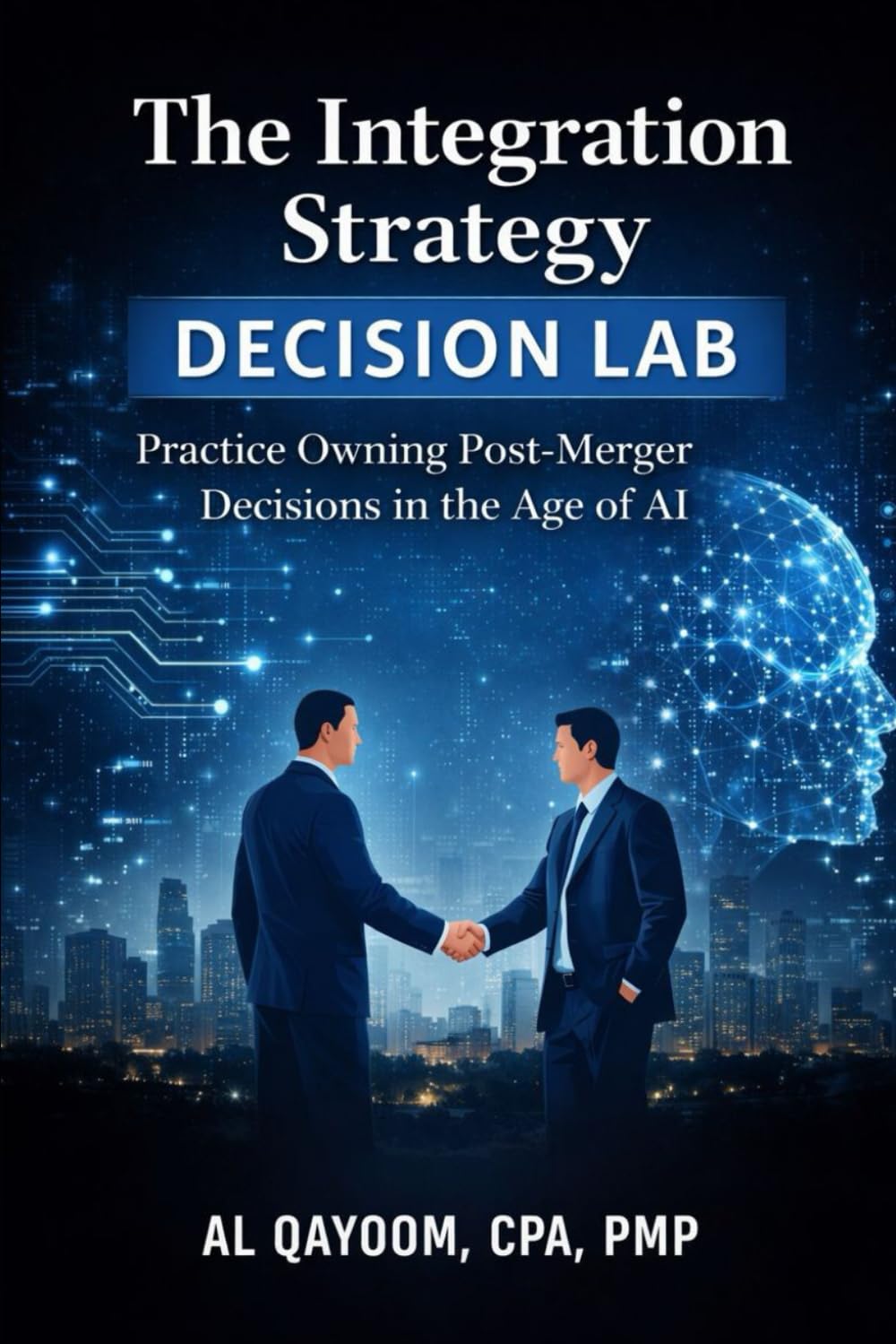 The Integration Strategy Decision Lab: Practice Owning Post-Merger Decisions in the Age of AI (The AI Advantage Series)