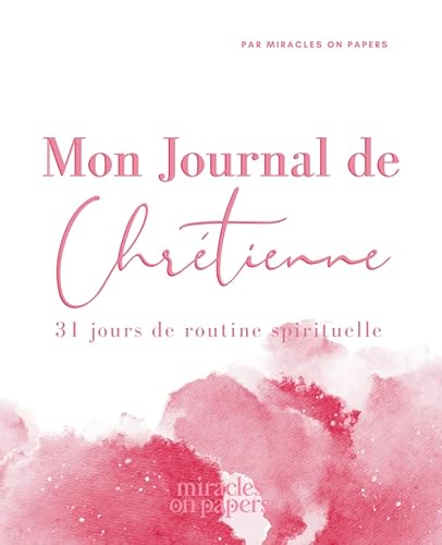 MON JOURNAL DE CHRÉTIENNE - pour développer votre discipline spirituelle et créer une véritable routine chrétienne: Pour approfondir sa vie de chrétienne chaque jours pendant 1 mois