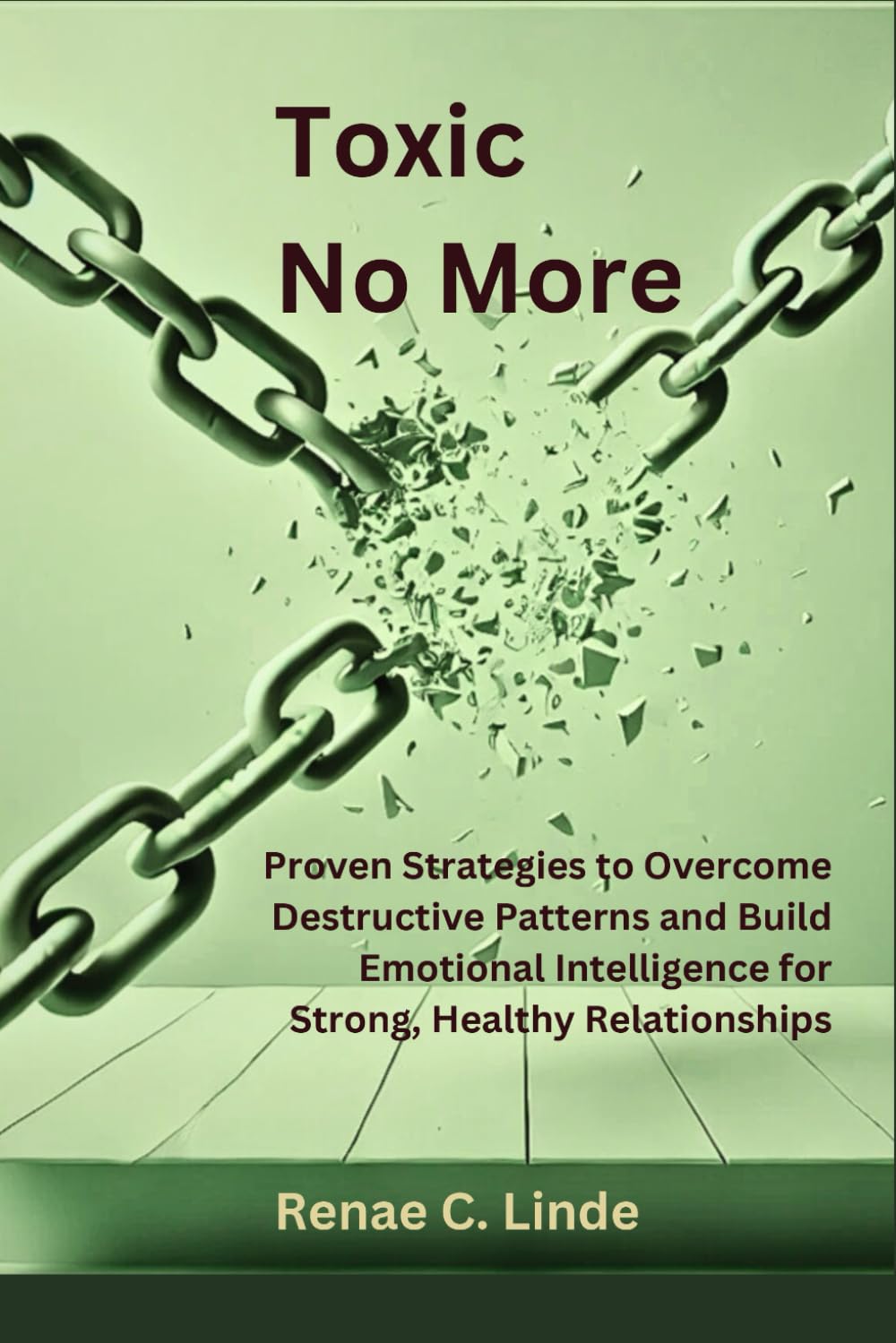Toxic No More: Proven Strategies to Overcome Destructive Patterns and Build Emotional Intelligence for Strong, Healthy Relationships