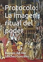 Protocolo: La imagen ritual del poder 1520494769 Book Cover
