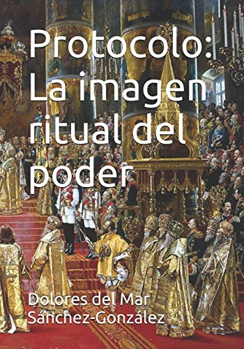 Protocolo: La imagen ritual del poder (Spanish Edition) - Sánchez-González, Dra Dolores del Mar