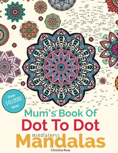 Mum's Book Of Dot To Dot Mindfulness Mandalas: Relaxing, Anti-Stress Dot To Dot Patterns To Complete & Colour